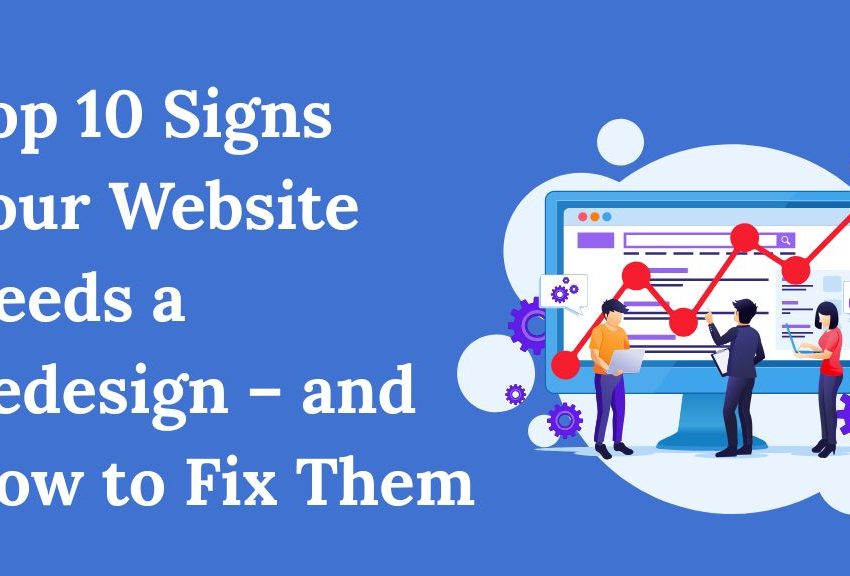 Top 10 Signs Your Website Needs a Redesign – And How to Fix Them