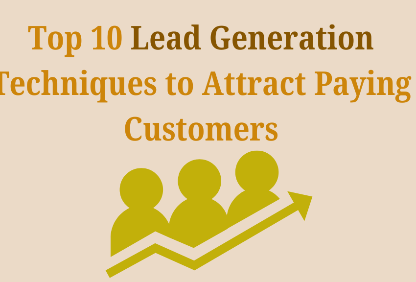 Top 10 Lead Generation Techniques to Attract Paying Customers