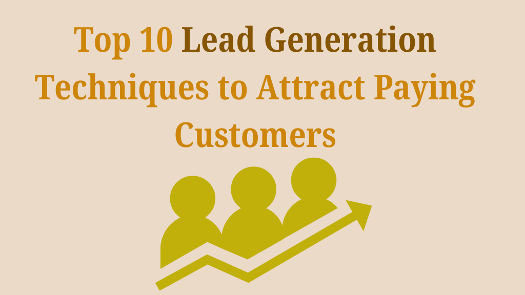Top 10 Lead Generation Techniques to Attract Paying Customers