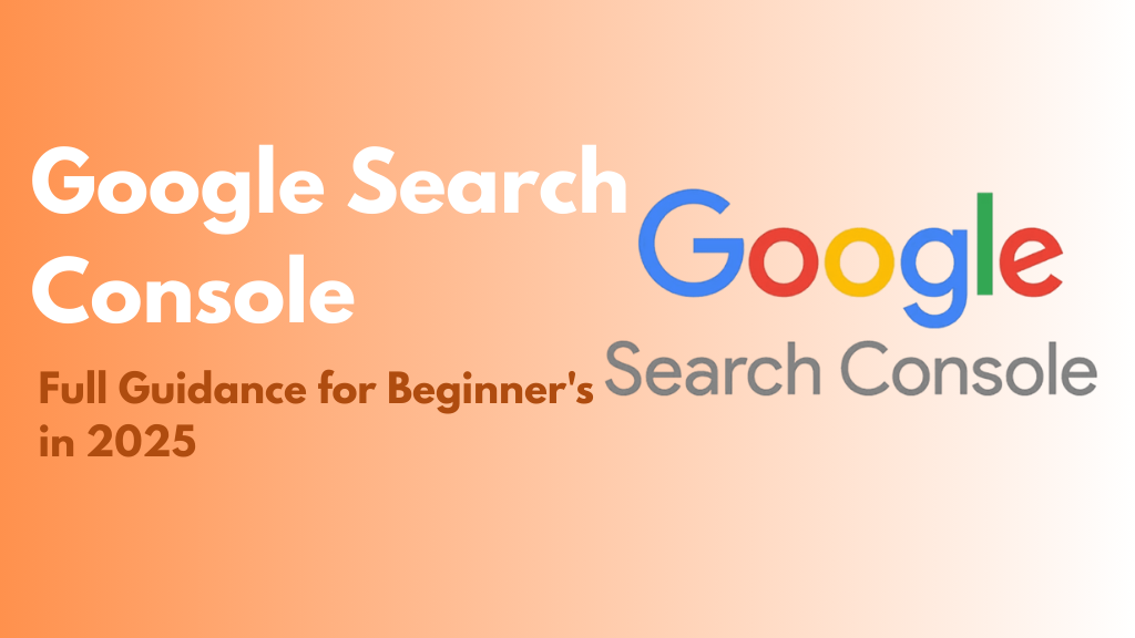 Google Search Console: Full Guidance for Beginner's in 2025