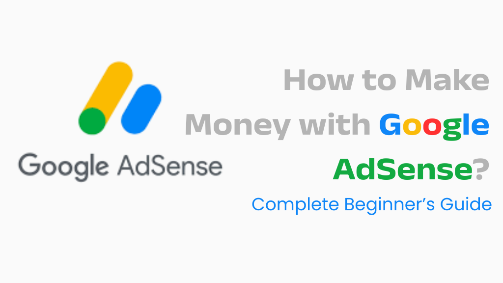 How to Make Money with Google AdSense? Complete Beginner’s Guide