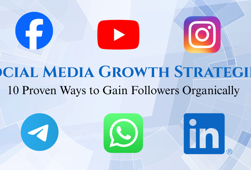 Social Media Growth Strategies: 10 Proven Ways to Gain Followers Organically