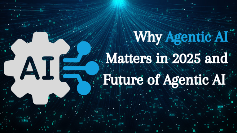 Why Agentic AI Matters in 2025 and Future of Agentic AI