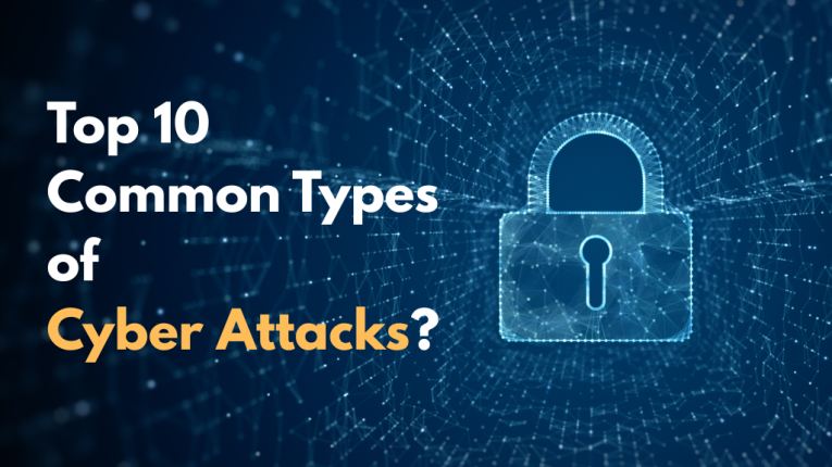 Top 10 Common Types of Cyber Attacks? and how to protect them