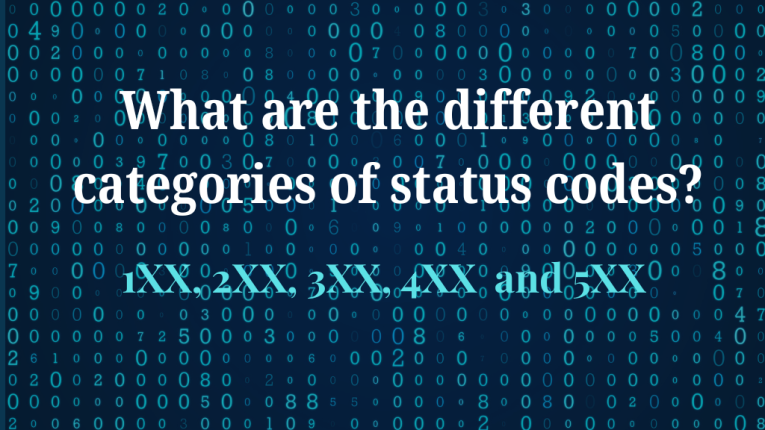 What are the different categories of status codes? 1XX, 2XX, 3XX, 4XX and 5XX