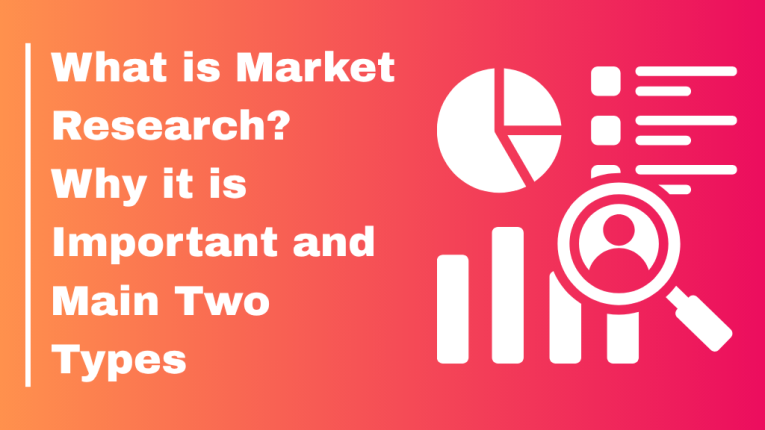 What is Market Research? Why it is Important and Main two Types