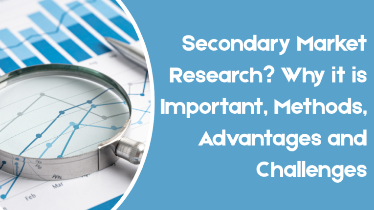 Secondary Market Research?? Why it is Important, Methods, Advantages and Challenges